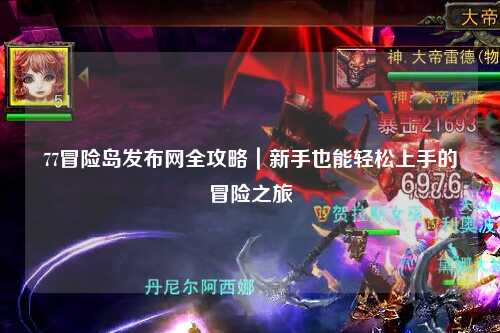77冒险岛发布网全攻略｜新手也能轻松上手的冒险之旅
