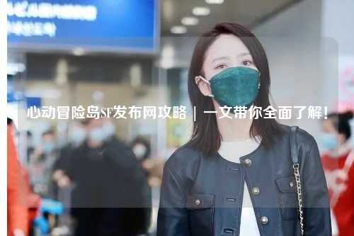心动冒险岛SF发布网攻略 | 一文带你全面了解!
