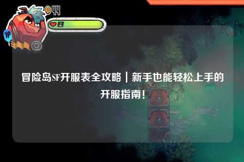冒险岛SF开服表全攻略｜新手也能轻松上手的开服指南！