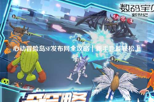 心动冒险岛SF发布网全攻略｜新手也能轻松上手！