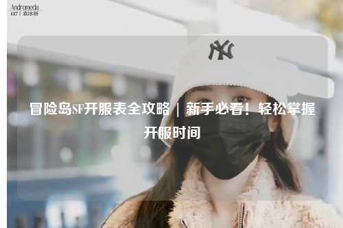 冒险岛SF开服表全攻略 | 新手必看！轻松掌握开服时间