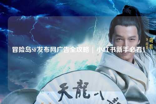 冒险岛SF发布网广告全攻略 | 小红书新手必看!