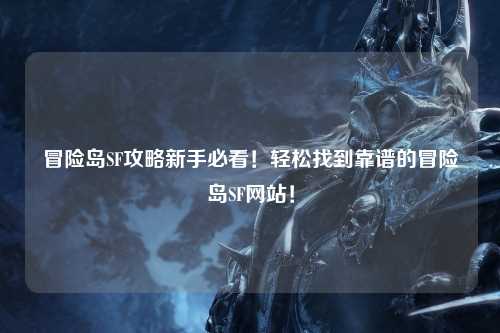 冒险岛SF攻略新手必看!轻松找到靠谱的冒险岛SF网站!