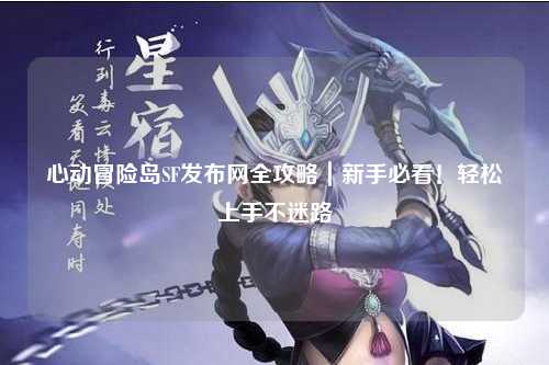 心动冒险岛SF发布网全攻略|新手必看!轻松上手不迷路