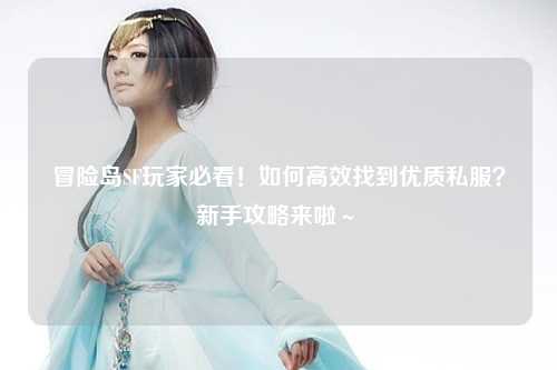 冒险岛SF玩家必看!如何高效找到优质私服?新手攻略来啦~✨