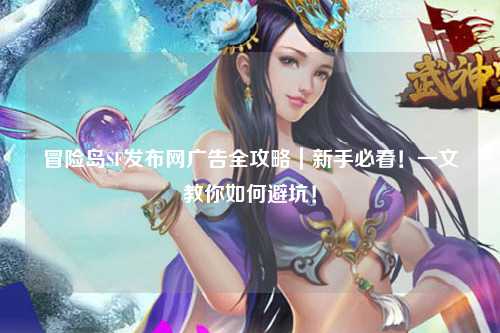 冒险岛SF发布网广告全攻略|新手必看!一文教你如何避坑!