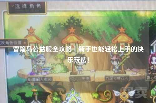 冒险岛公益服全攻略|新手也能轻松上手的快乐玩法!