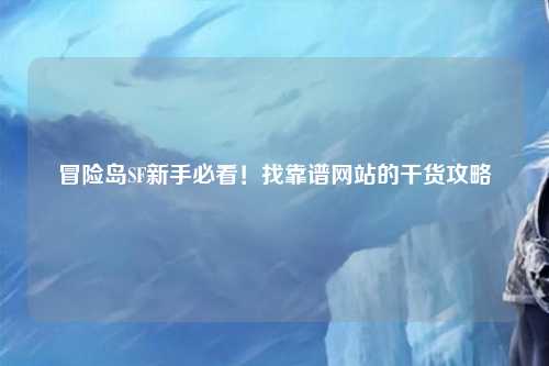 冒险岛SF新手必看!找靠谱网站的干货攻略