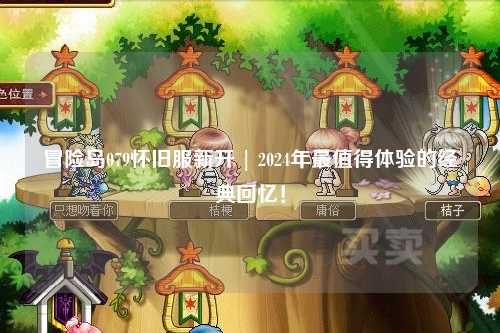 冒险岛079怀旧服新开 | 2024年最值得体验的经典回忆!