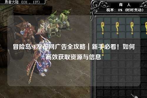 冒险岛SF发布网广告全攻略|新手必看!如何高效获取资源与信息