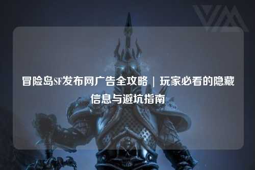 冒险岛SF发布网广告全攻略 | 玩家必看的隐藏信息与避坑指南