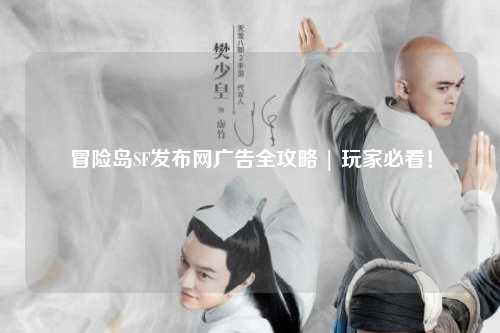 冒险岛SF发布网广告全攻略 | 玩家必看!