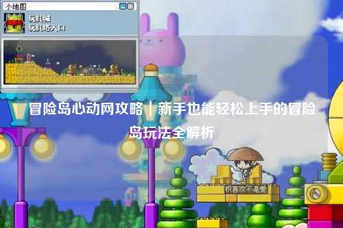 冒险岛心动网攻略|新手也能轻松上手的冒险岛玩法全解析