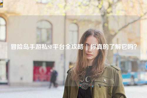 冒险岛手游私SF平台全攻略 | 你真的了解它吗?