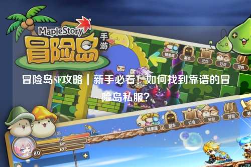 冒险岛SF攻略|新手必看!如何找到靠谱的冒险岛私服?