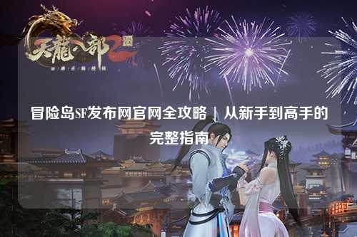 冒险岛SF发布网官网全攻略 | 从新手到高手的完整指南