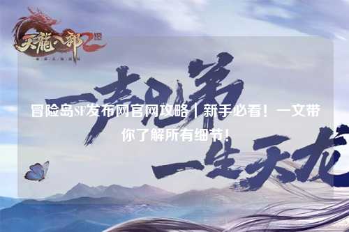 冒险岛SF发布网官网攻略|新手必看!一文带你了解所有细节!