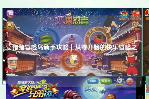 猪猪冒险岛新手攻略|从零开始的快乐冒险之旅✨