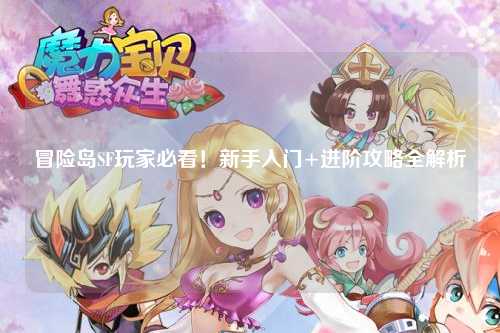 冒险岛SF玩家必看！新手入门+进阶攻略全解析