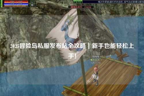 2025冒险岛私服发布站全攻略|新手也能轻松上手!