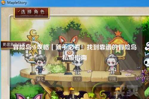 冒险岛SF攻略|新手必看!找到靠谱的冒险岛私服指南