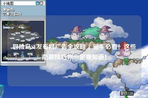 冒险岛SF发布网广告全攻略 | 新手必看!这些隐藏技巧你一定要知道!
