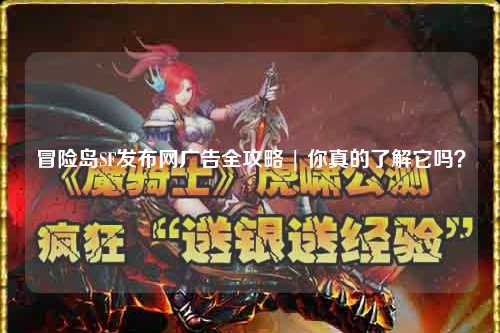 冒险岛SF发布网广告全攻略 | 你真的了解它吗?