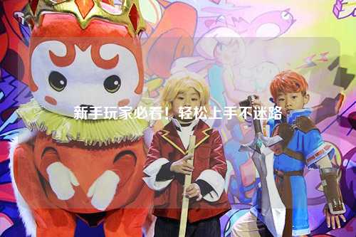 新手玩家必看!轻松上手不迷路