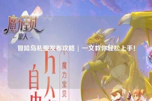 冒险岛私服发布攻略 | 一文教你轻松上手!