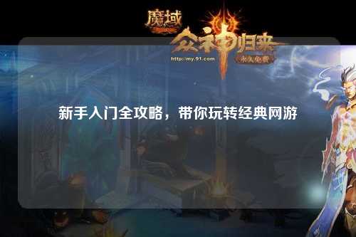 新手入门全攻略,带你玩转经典网游