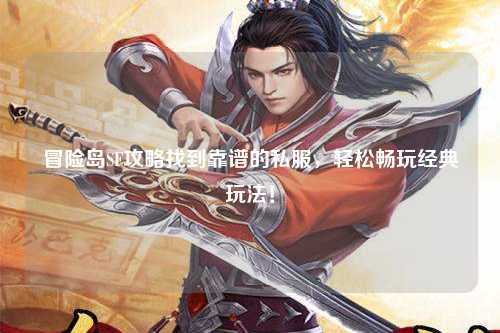 冒险岛SF攻略找到靠谱的私服,轻松畅玩经典玩法!