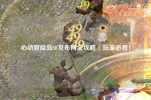 心动冒险岛SF发布网全攻略 | 玩家必看!