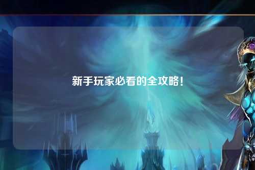 新手玩家必看的全攻略!
