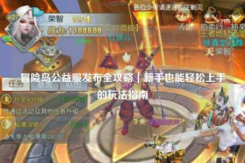冒险岛公益服发布全攻略|新手也能轻松上手的玩法指南