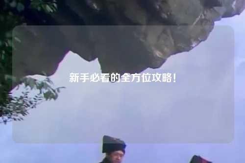 新手必看的全方位攻略!