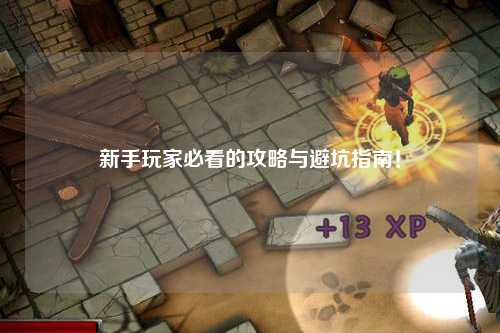 新手玩家必看的攻略与避坑指南!