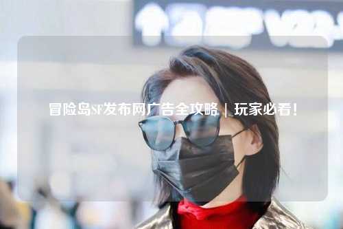 冒险岛SF发布网广告全攻略 | 玩家必看!