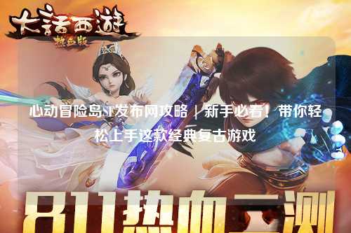 心动冒险岛SF发布网攻略 | 新手必看!带你轻松上手这款经典复古游戏