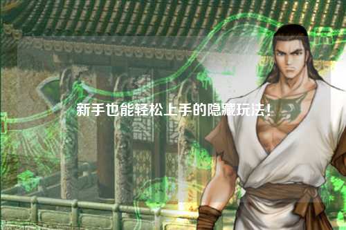 新手也能轻松上手的隐藏玩法!