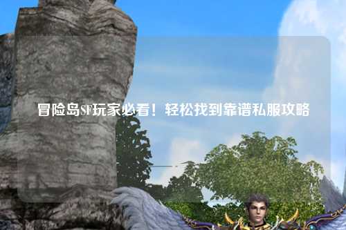 冒险岛SF玩家必看!轻松找到靠谱私服攻略