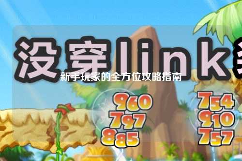 新手玩家的全方位攻略指南