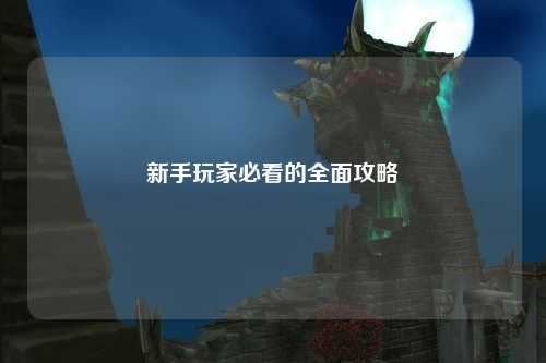 新手玩家必看的全面攻略
