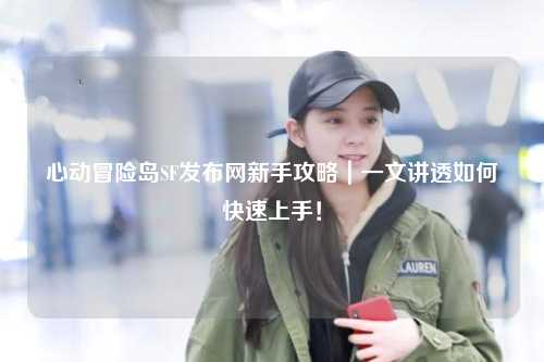 心动冒险岛SF发布网新手攻略｜一文讲透如何快速上手！